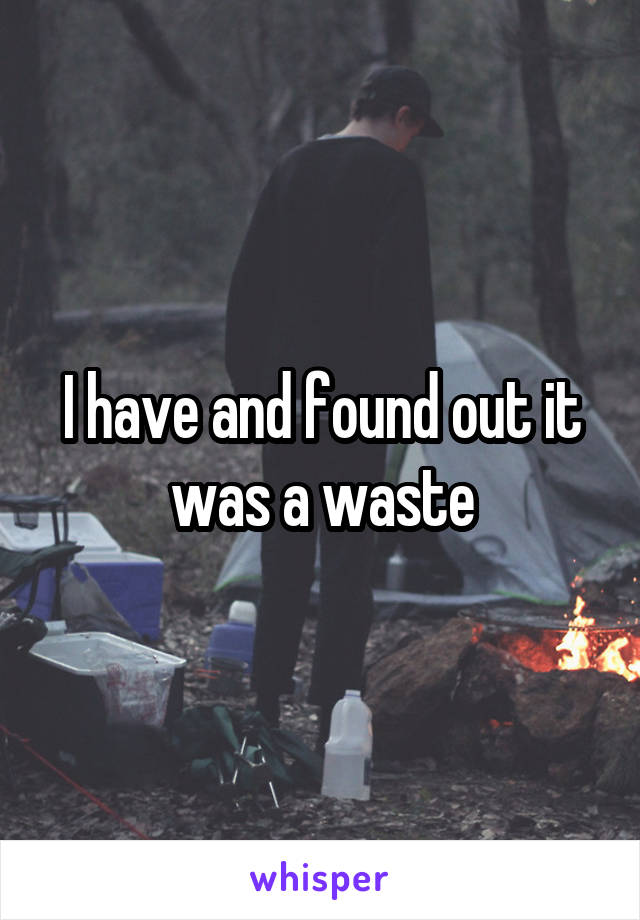 I have and found out it was a waste