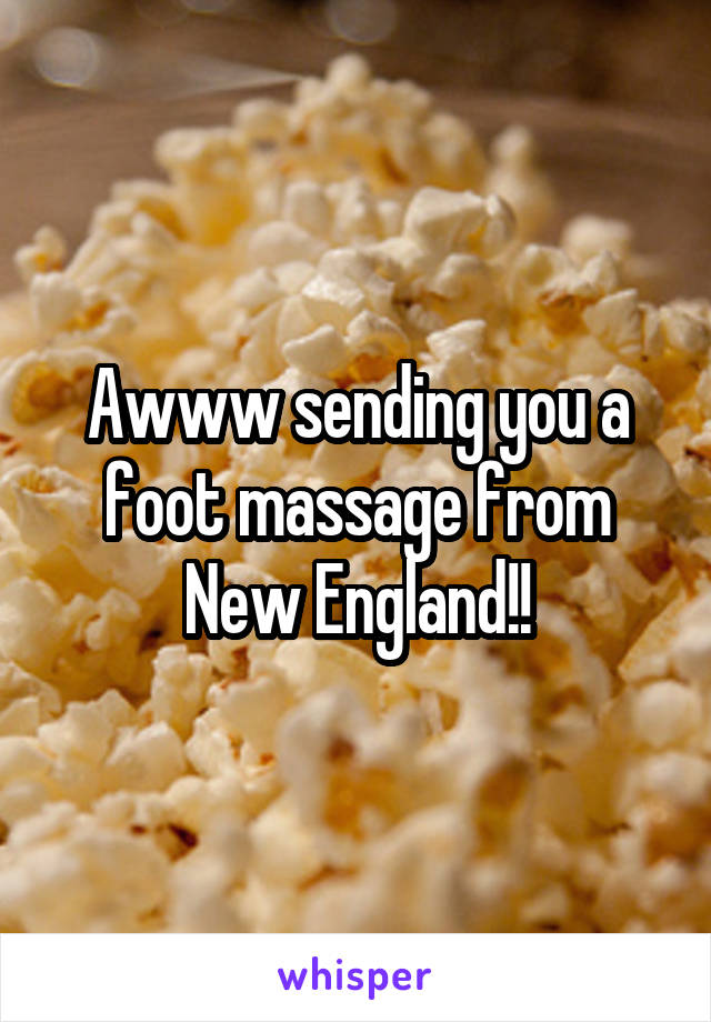 Awww sending you a foot massage from New England!!