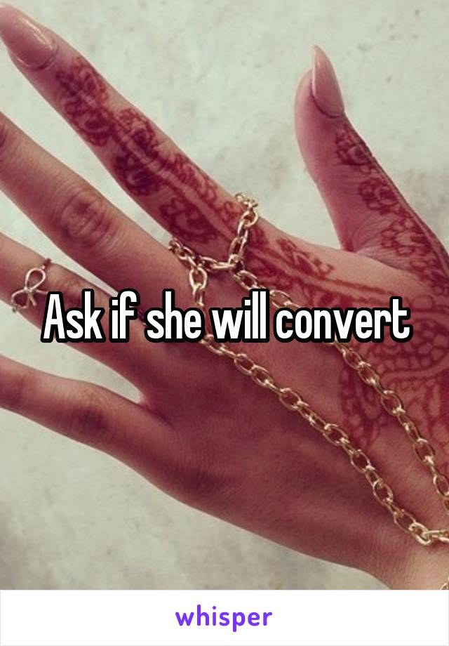 Ask if she will convert