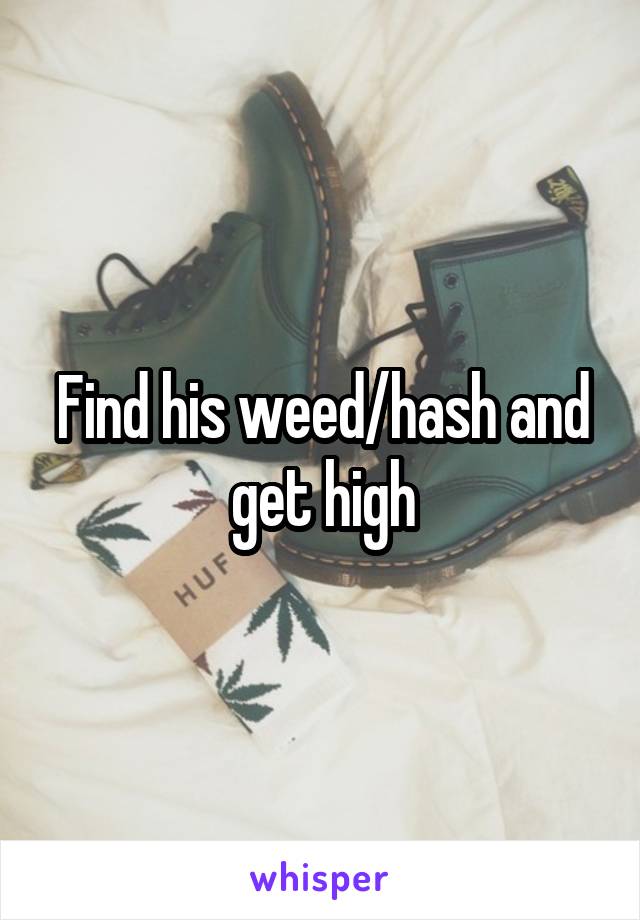 Find his weed/hash and get high