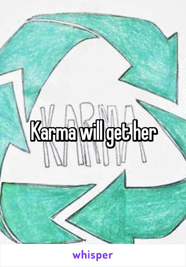 Karma will get her