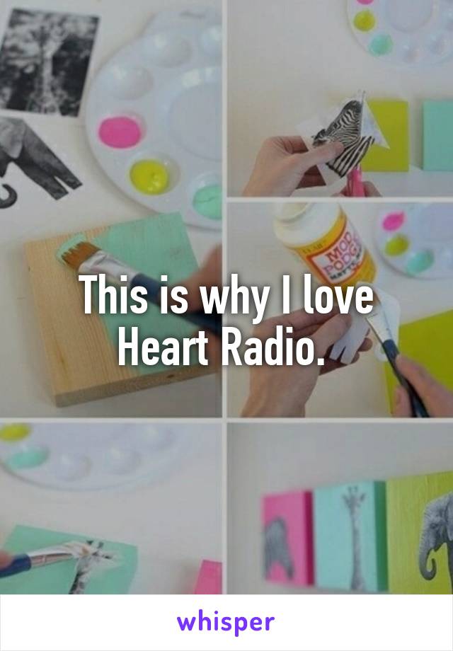 This is why I love Heart Radio. 