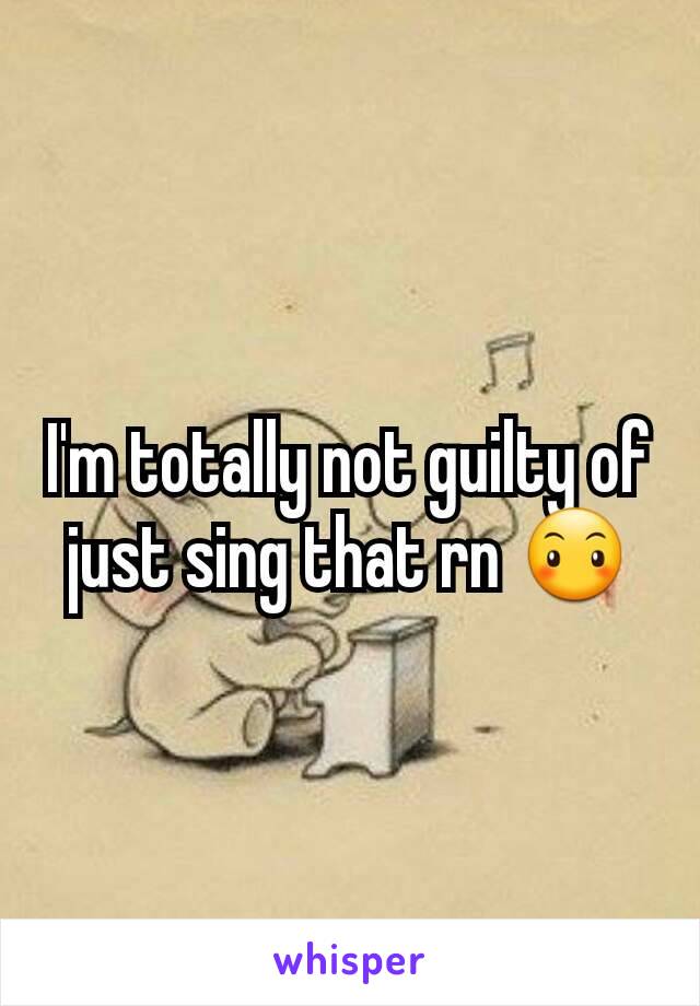 I'm totally not guilty of just sing that rn 😶