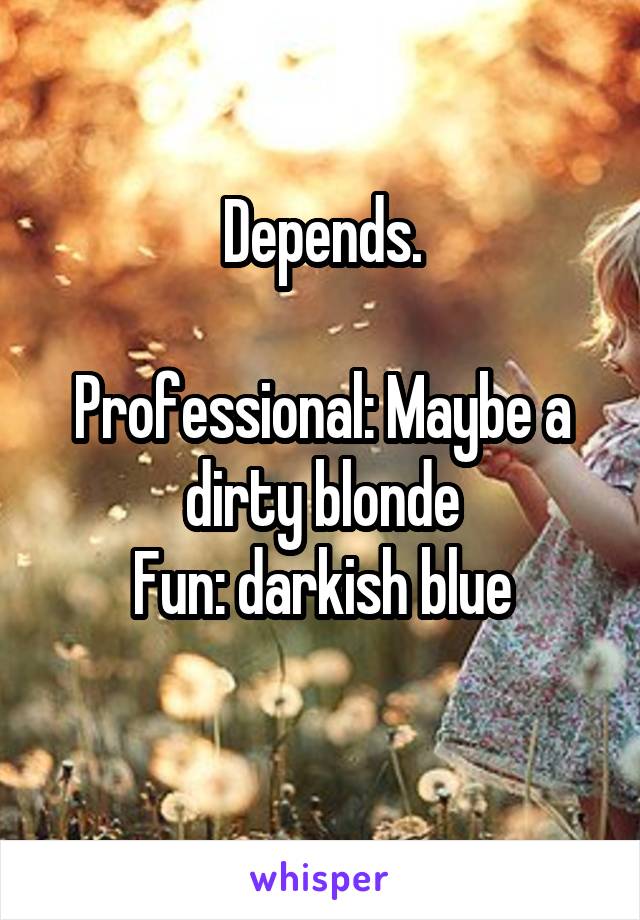 Depends.

Professional: Maybe a dirty blonde
Fun: darkish blue
