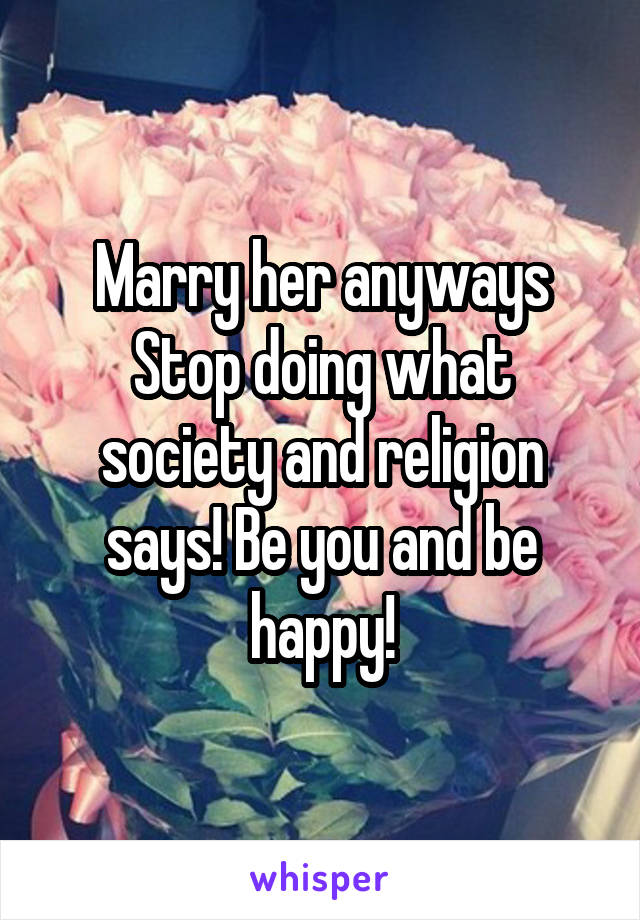 Marry her anyways
Stop doing what society and religion says! Be you and be happy!