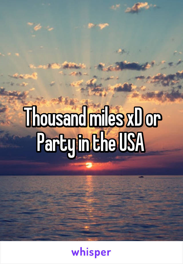 Thousand miles xD or Party in the USA 