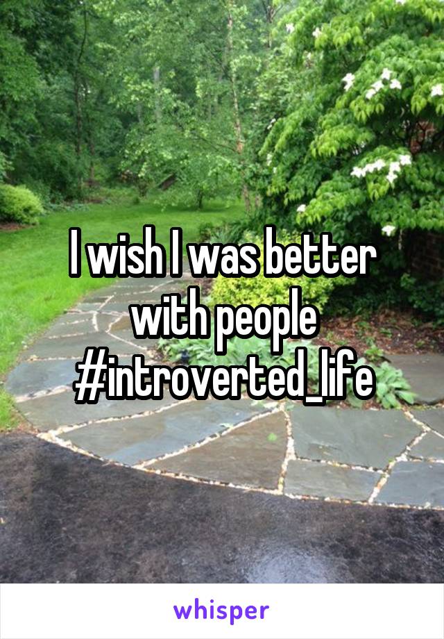 I wish I was better with people
#introverted_life