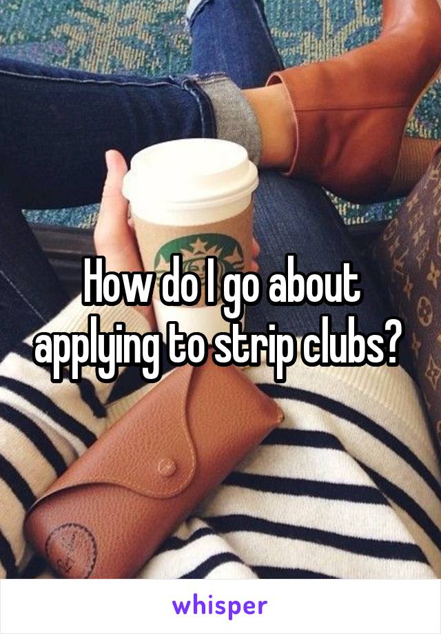 How do I go about applying to strip clubs? 