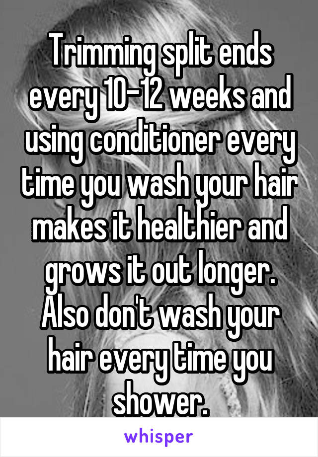 Trimming split ends every 10-12 weeks and using conditioner every time you wash your hair makes it healthier and grows it out longer. Also don't wash your hair every time you shower.