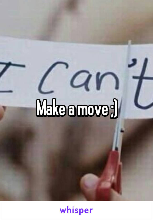 Make a move ;)