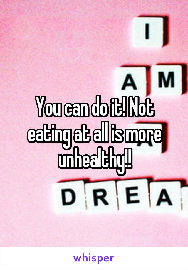 You can do it! Not eating at all is more unhealthy!!