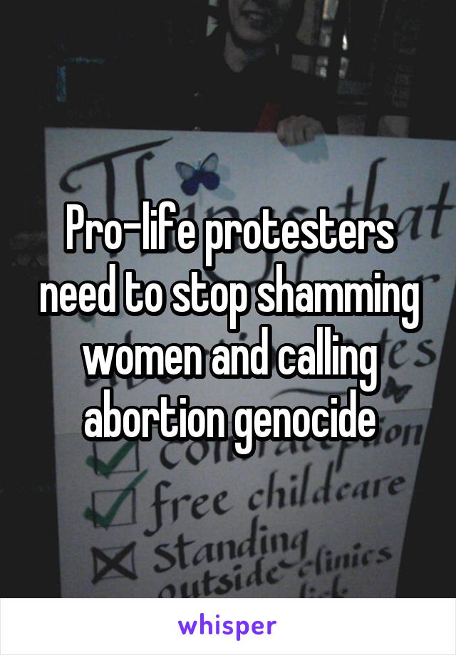 Pro-life protesters need to stop shamming women and calling abortion genocide