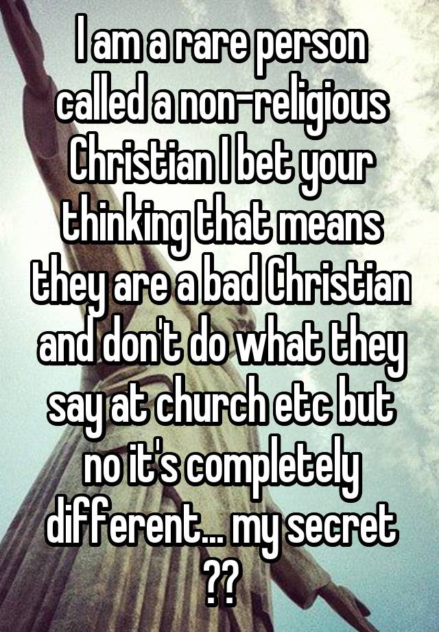 i-am-a-rare-person-called-a-non-religious-christian-i-bet-your-thinking