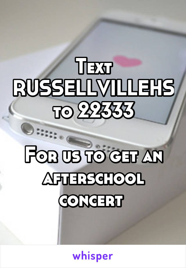 Text RUSSELLVILLEHS to 22333

For us to get an afterschool concert 