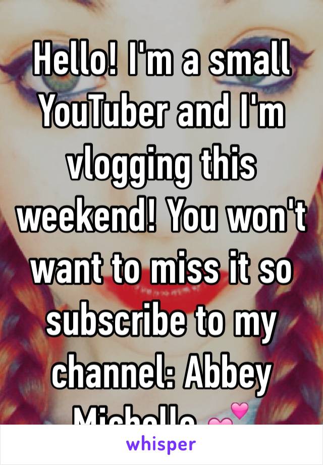 Hello! I'm a small YouTuber and I'm vlogging this weekend! You won't want to miss it so subscribe to my channel: Abbey Michelle 💕