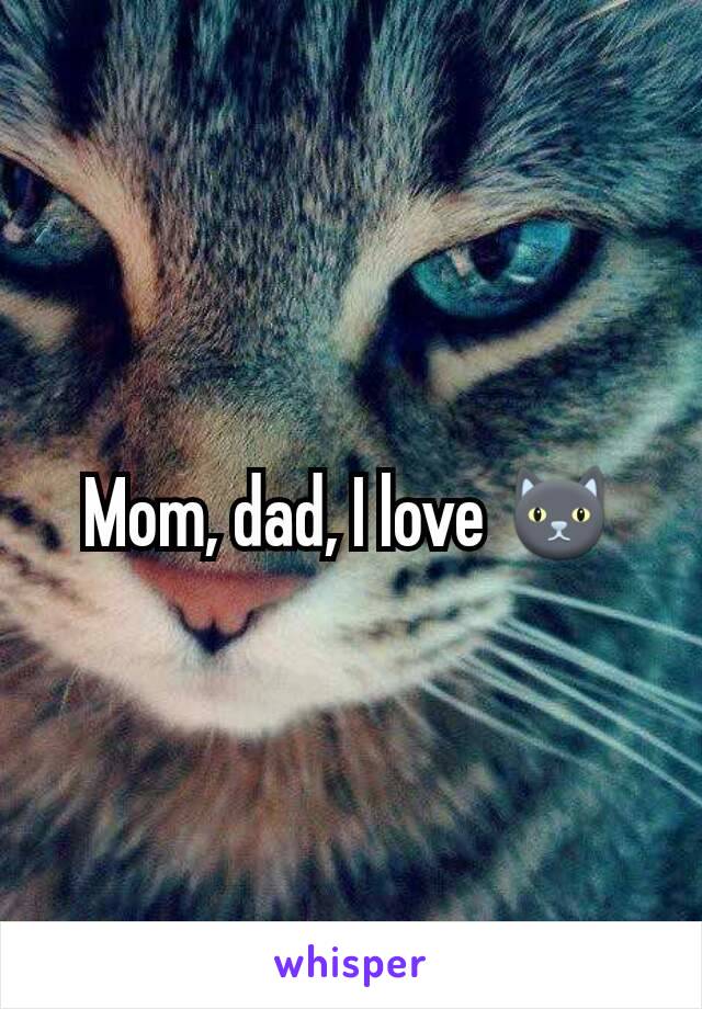 Mom, dad, I love 🐱