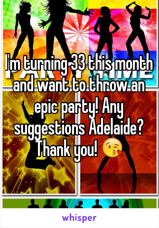 I'm turning 33 this month and want to throw an epic party! Any suggestions Adelaide?
Thank you! 😘