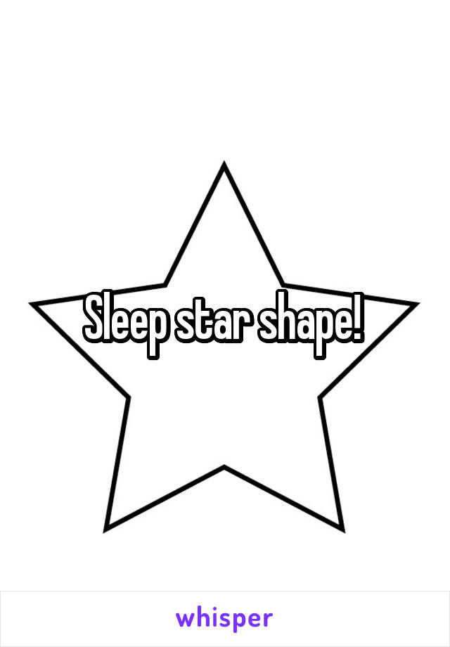 Sleep star shape! 