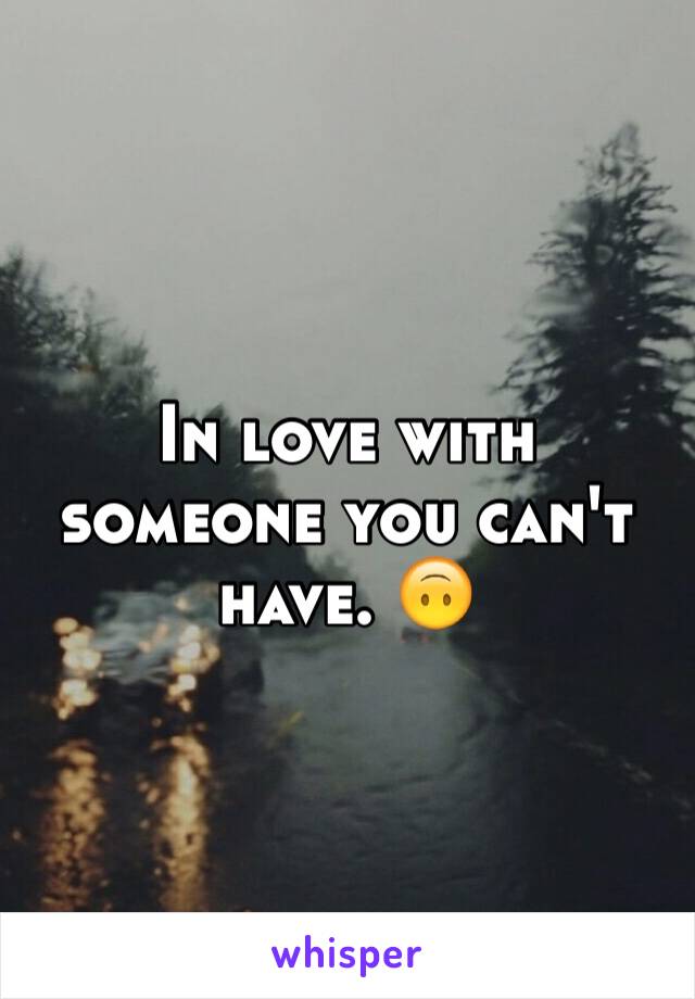 In love with someone you can't have. 🙃