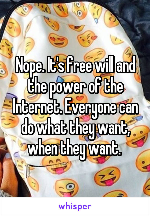 Nope. It's free will and the power of the Internet. Everyone can do what they want, when they want. 