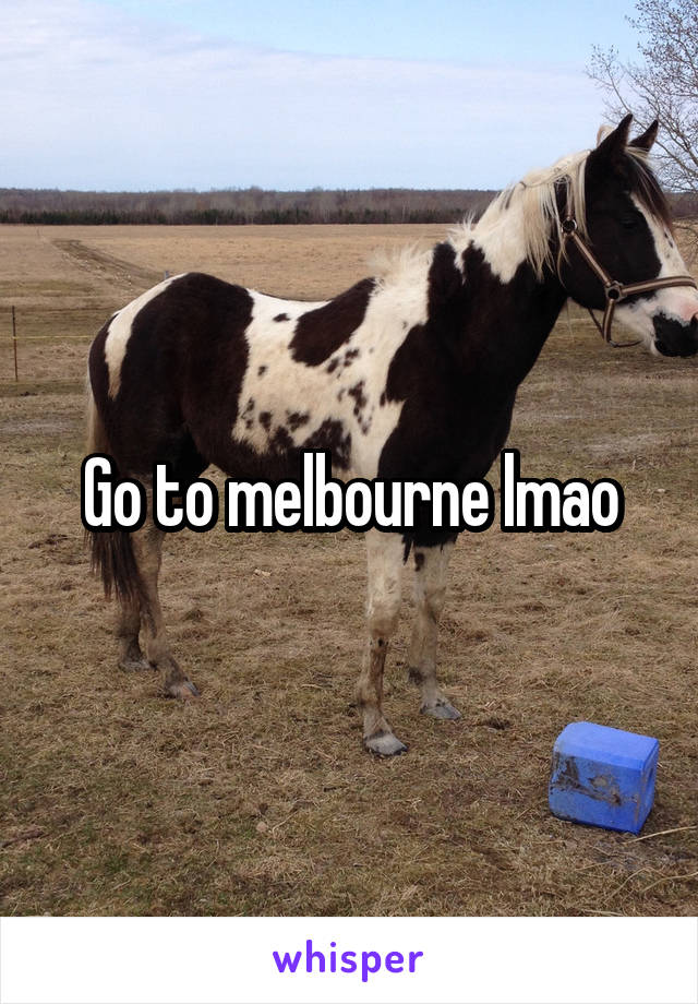 Go to melbourne lmao