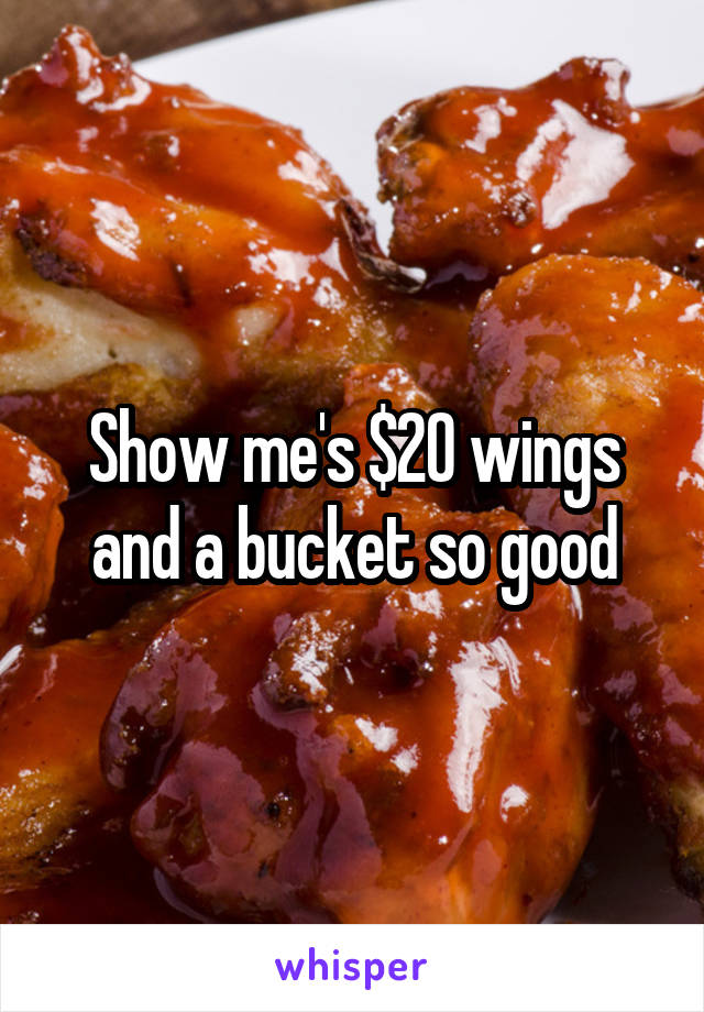 Show me's $20 wings and a bucket so good