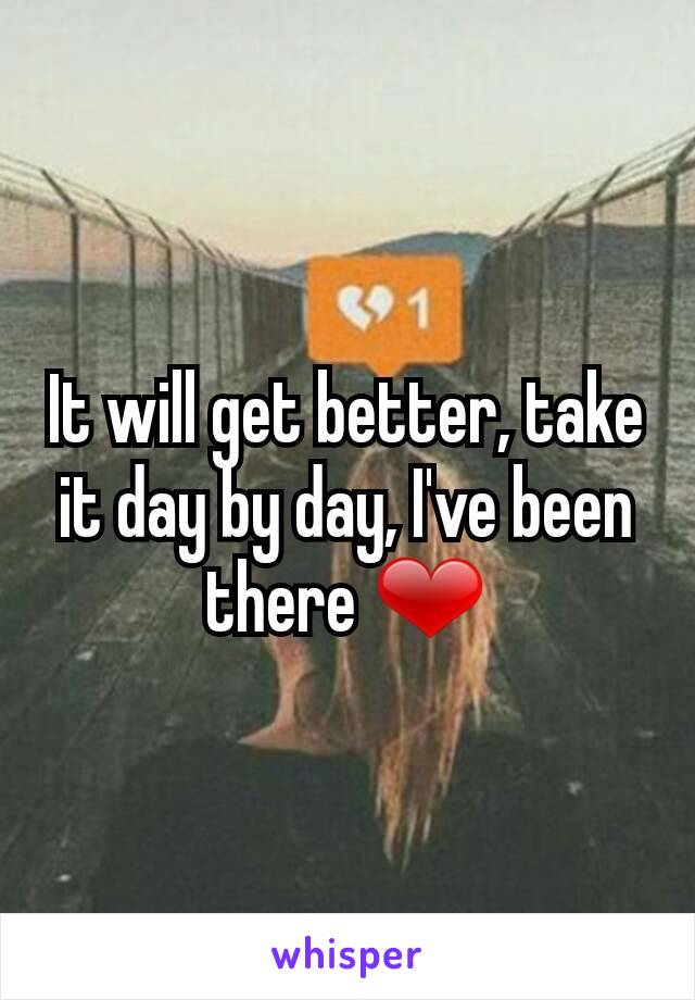 It will get better, take it day by day, I've been there ❤