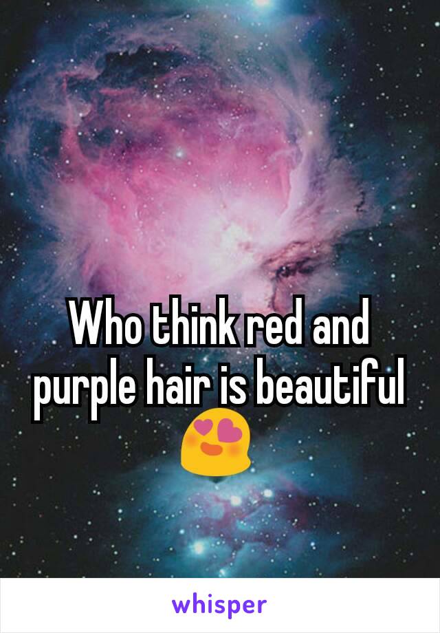 Who think red and purple hair is beautiful 😍 