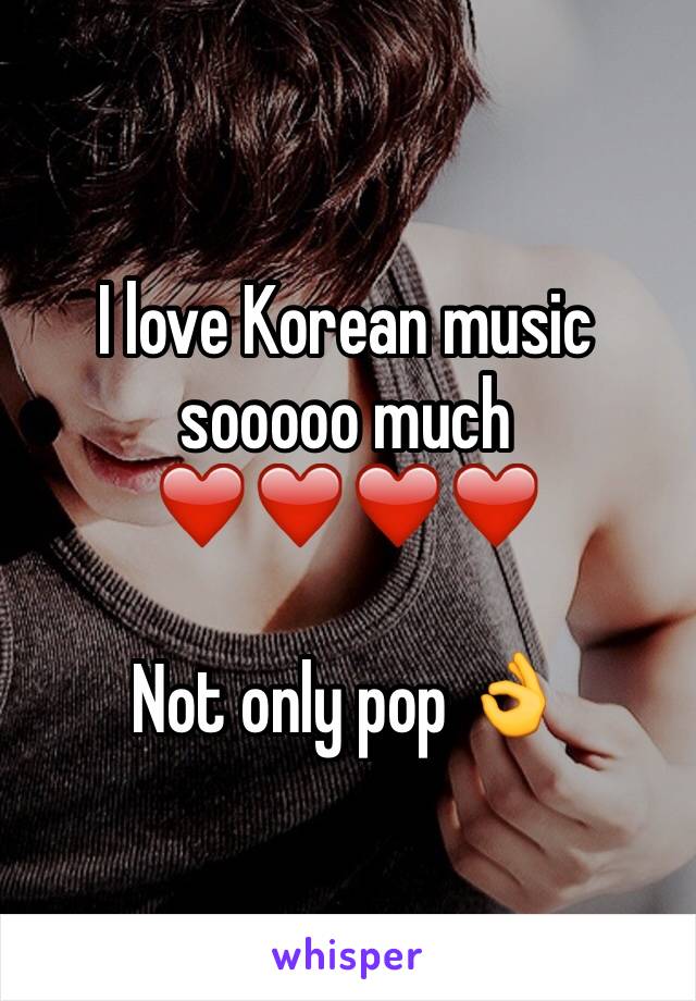 I love Korean music sooooo much ❤️❤️❤️❤️

Not only pop 👌