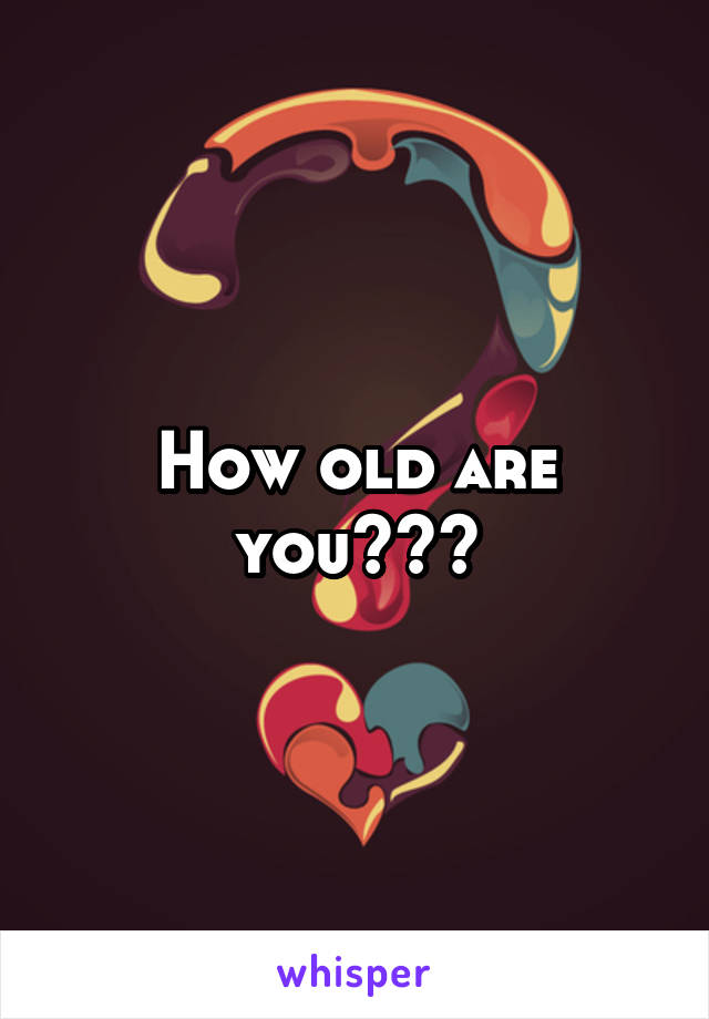 How old are you???