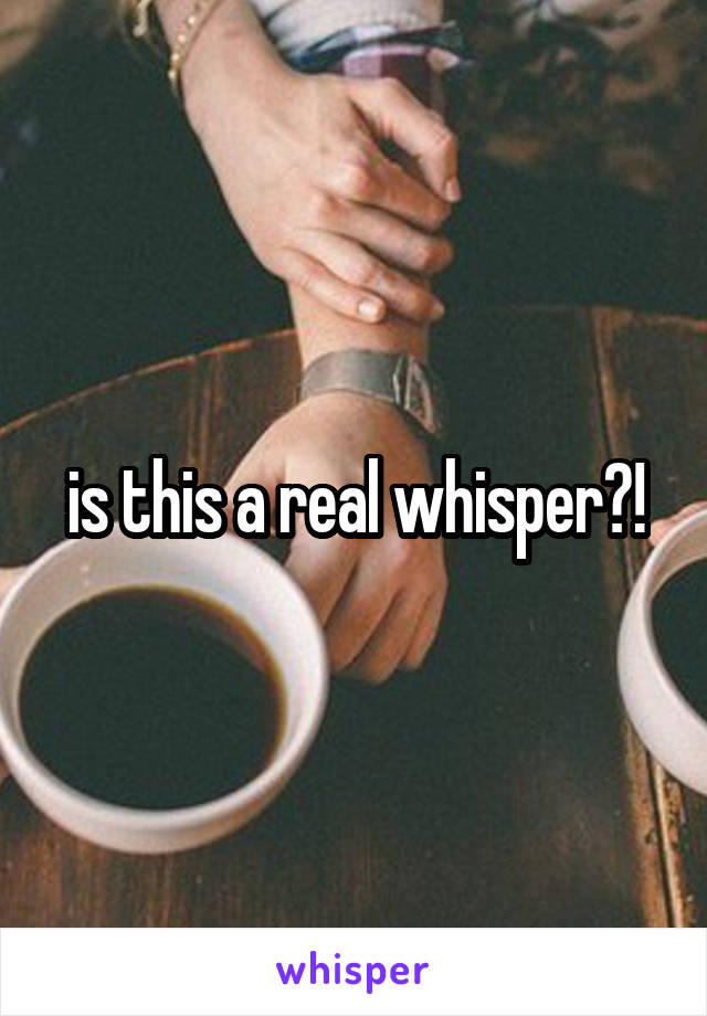 is this a real whisper?!