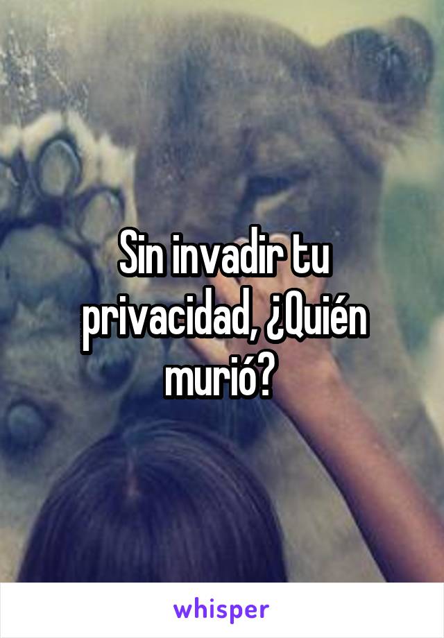 Sin invadir tu privacidad, ¿Quién murió? 