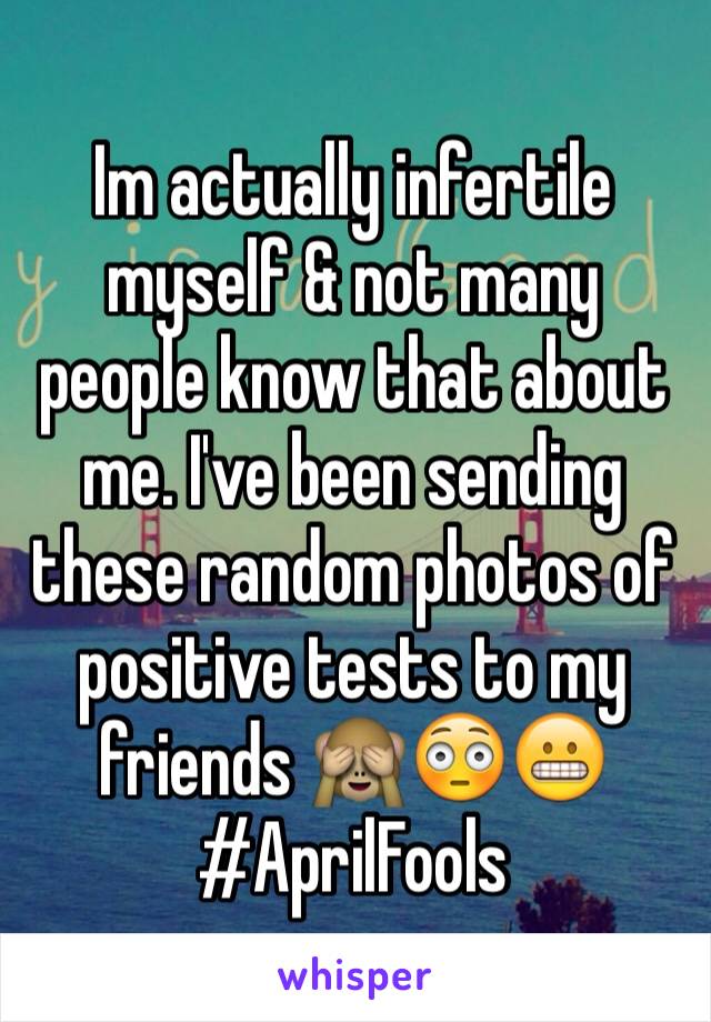 Im actually infertile myself & not many people know that about me. I've been sending these random photos of positive tests to my friends 🙈😳😬 
#AprilFools