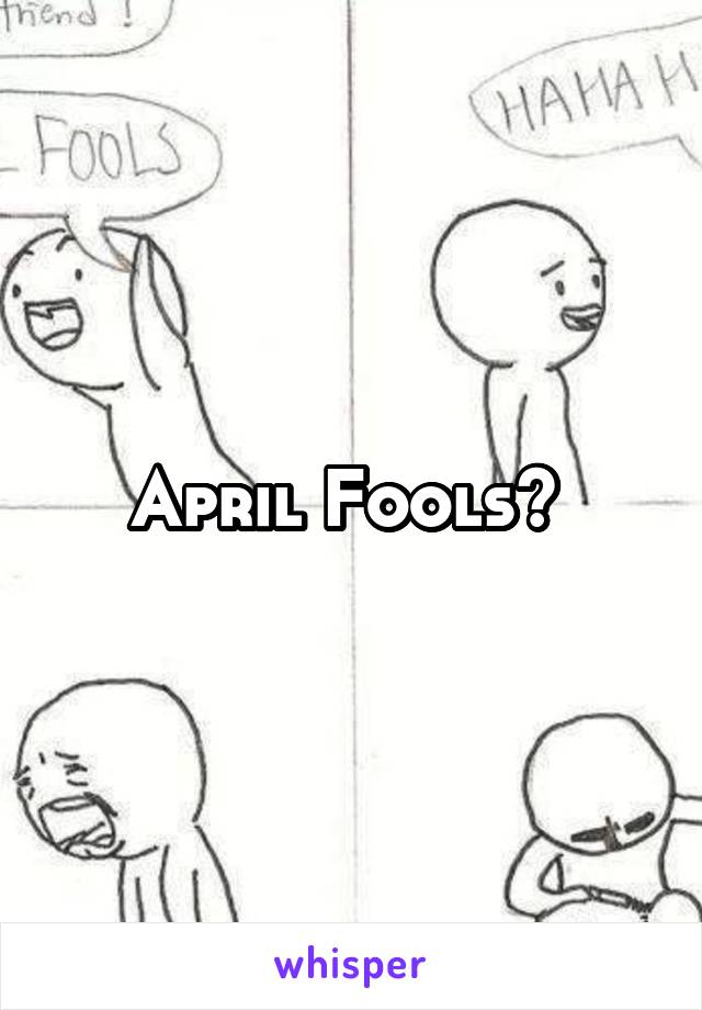 April Fools? 