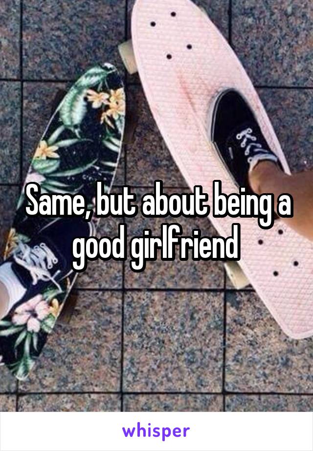 Same, but about being a good girlfriend 