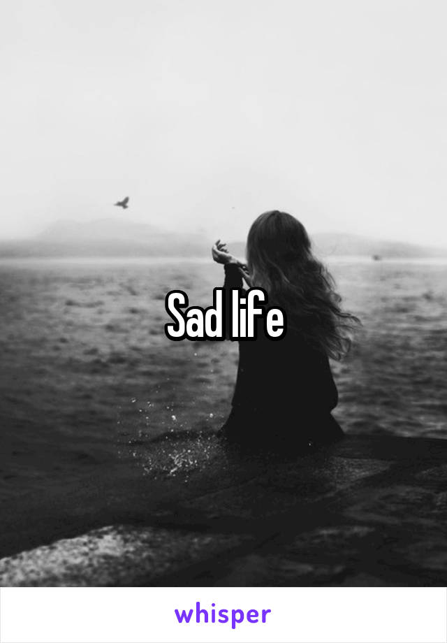 Sad life