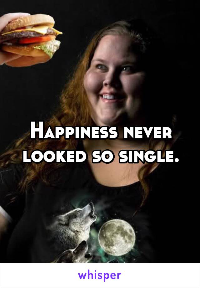 Happiness never looked so single.