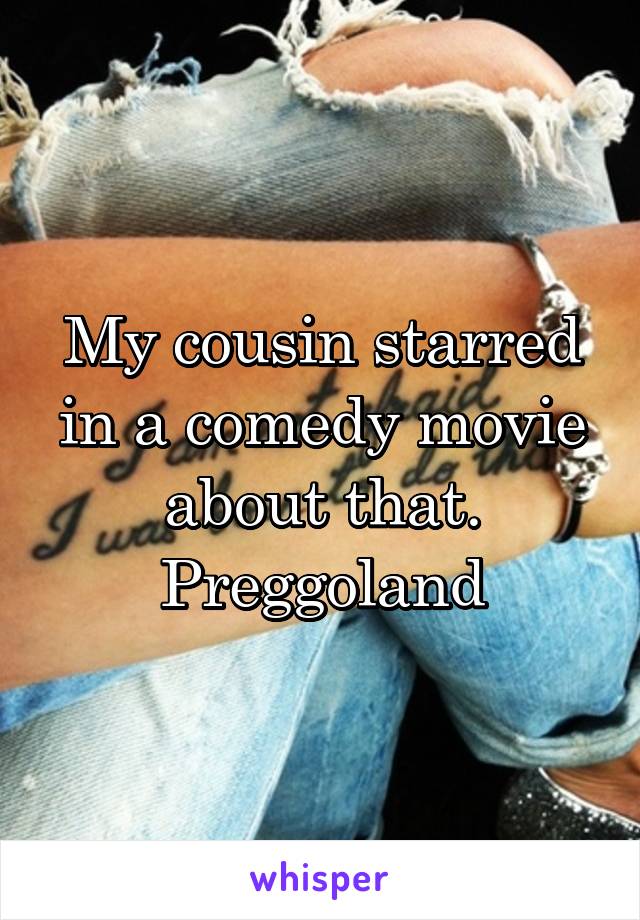 My cousin starred in a comedy movie about that. Preggoland