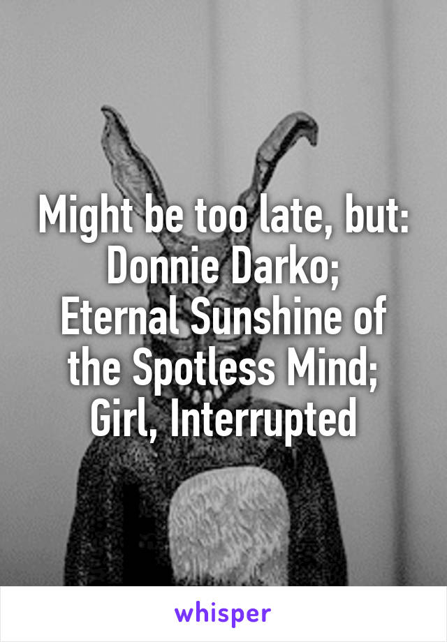 Might be too late, but:
Donnie Darko;
Eternal Sunshine of the Spotless Mind;
Girl, Interrupted