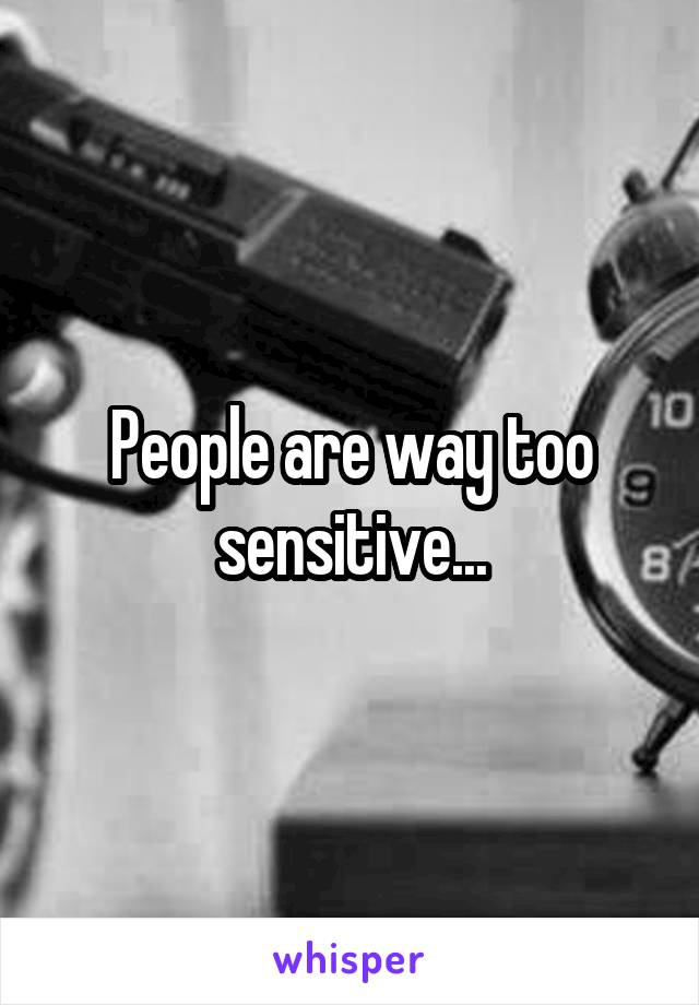 People are way too sensitive...