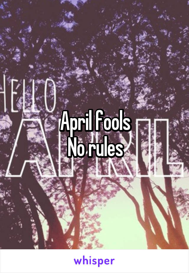 April fools
No rules