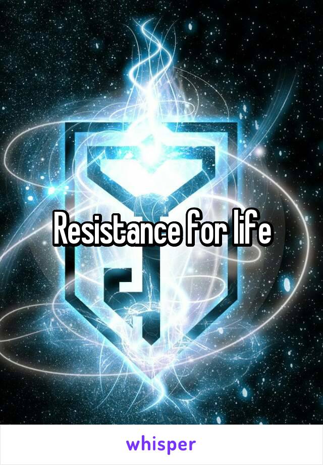 Resistance for life