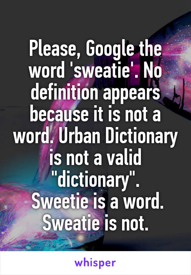 Please, Google the word 'sweatie'. No definition appears because it is not a word. Urban Dictionary is not a valid "dictionary".
 Sweetie is a word. Sweatie is not.