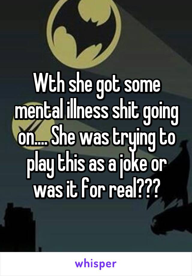 Wth she got some mental illness shit going on.... She was trying to play this as a joke or was it for real???