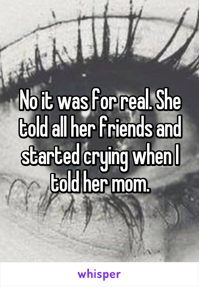 No it was for real. She told all her friends and started crying when I told her mom.