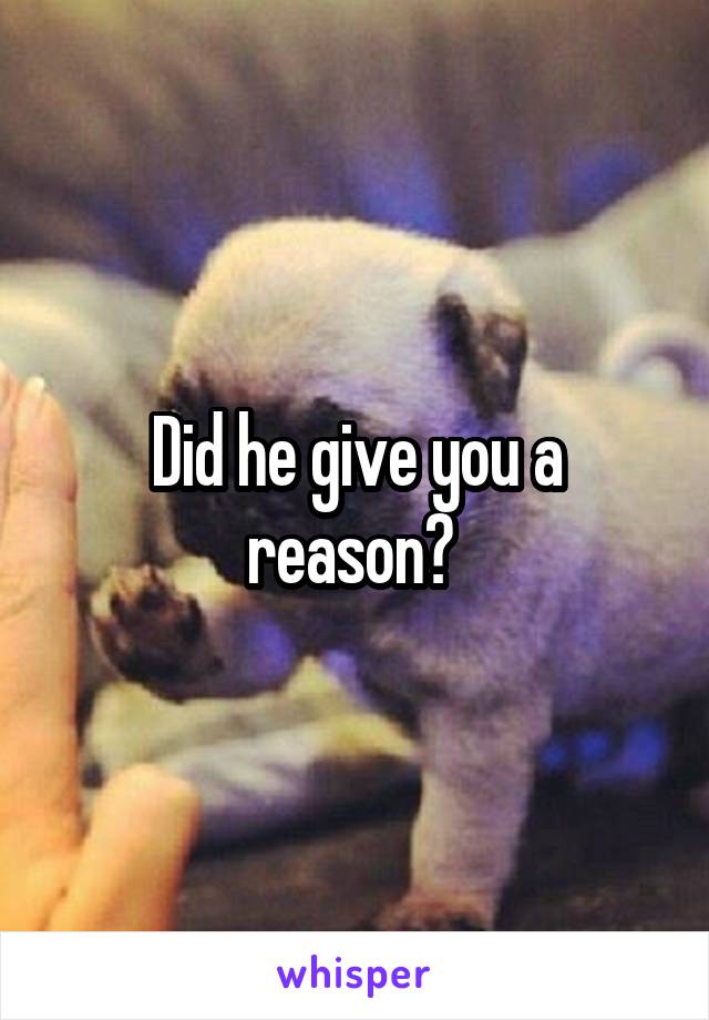 Did he give you a reason? 