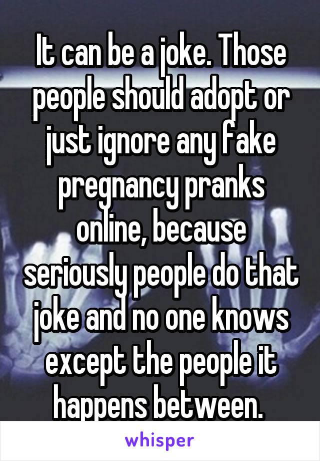 It can be a joke. Those people should adopt or just ignore any fake pregnancy pranks online, because seriously people do that joke and no one knows except the people it happens between. 