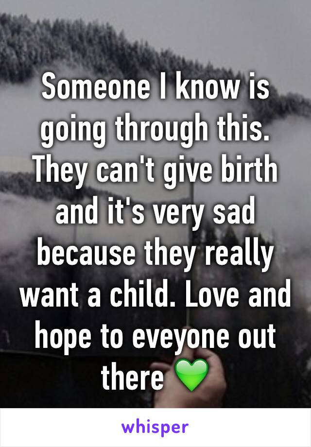 Someone I know is going through this. They can't give birth and it's very sad because they really want a child. Love and hope to eveyone out there 💚