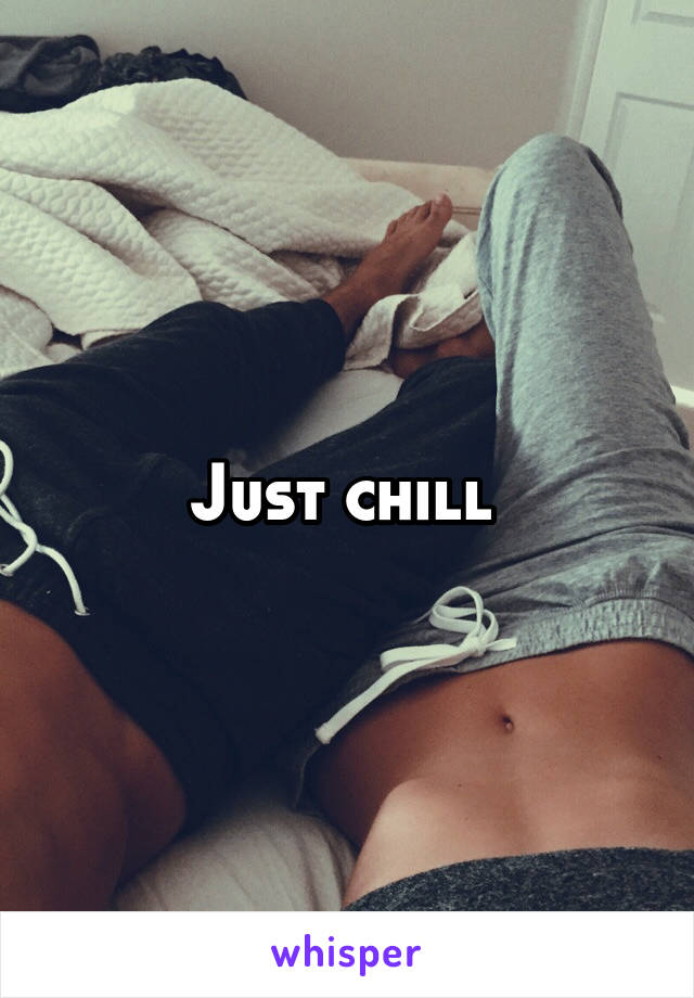 Just chill 