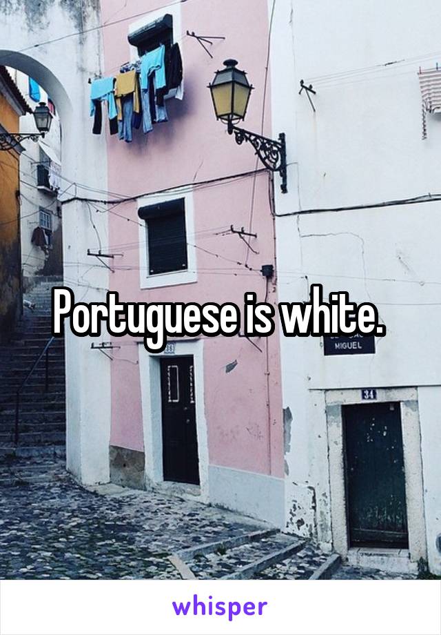 Portuguese is white. 